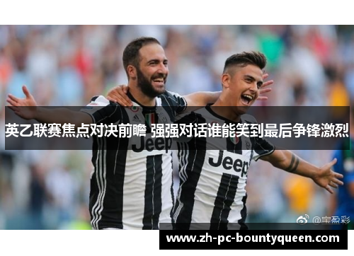 英乙联赛焦点对决前瞻 强强对话谁能笑到最后争锋激烈 英乙联赛焦点对决前瞻 强强对话谁能笑到最后争锋激烈