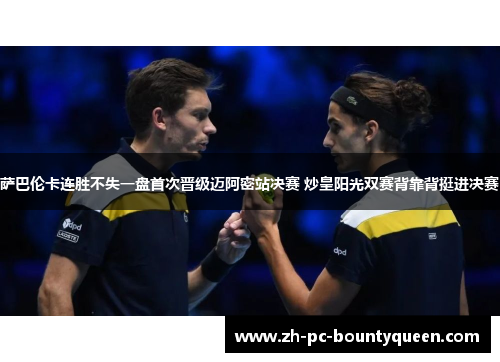 萨巴伦卡连胜不失一盘首次晋级迈阿密站决赛 炒皇阳光双赛背靠背挺进决赛