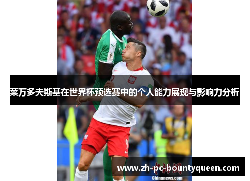 莱万多夫斯基在世界杯预选赛中的个人能力展现与影响力分析 莱万多夫斯基在世界杯预选赛中的个人能力展现与影响力分析