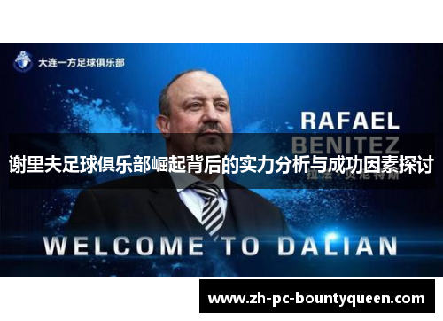 谢里夫足球俱乐部崛起背后的实力分析与成功因素探讨 谢里夫足球俱乐部崛起背后的实力分析与成功因素探讨