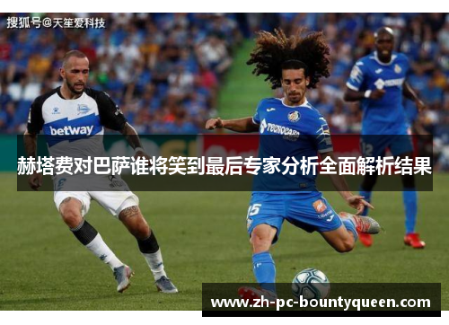 赫塔费对巴萨谁将笑到最后专家分析全面解析结果 赫塔费对巴萨谁将笑到最后专家分析全面解析结果