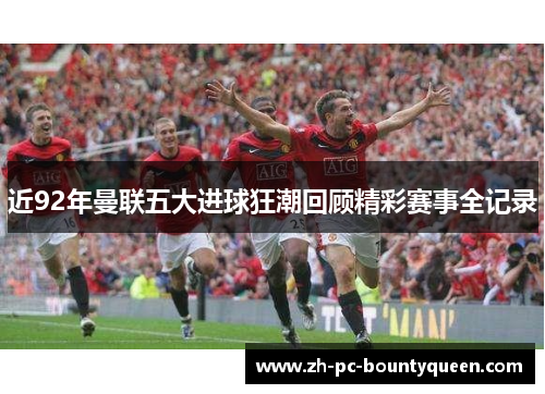 近92年曼联五大进球狂潮回顾精彩赛事全记录 近92年曼联五大进球狂潮回顾精彩赛事全记录