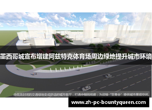 墨西哥城宣布增建阿兹特克体育场周边绿地提升城市环境