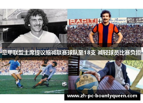 意甲联盟主席提议缩减联赛球队至18支 减轻球员比赛负担 意甲联盟主席提议缩减联赛球队至18支 减轻球员比赛负担