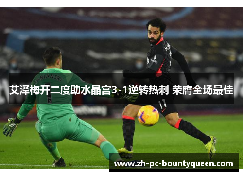 艾泽梅开二度助水晶宫3-1逆转热刺 荣膺全场最佳 艾泽梅开二度助水晶宫3-1逆转热刺 荣膺全场最佳