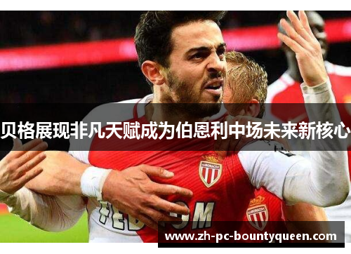 贝格展现非凡天赋成为伯恩利中场未来新核心 贝格展现非凡天赋成为伯恩利中场未来新核心