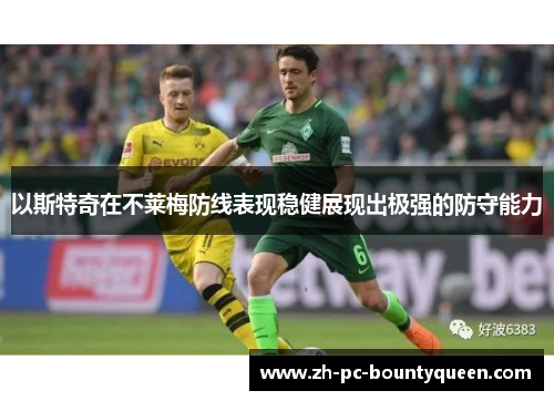 以斯特奇在不莱梅防线表现稳健展现出极强的防守能力 以斯特奇在不莱梅防线表现稳健展现出极强的防守能力