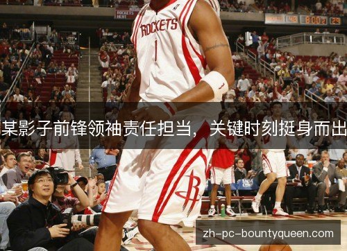 某影子前锋领袖责任担当,关键时刻挺身而出 某影子前锋领袖责任担当,关键时刻挺身而出